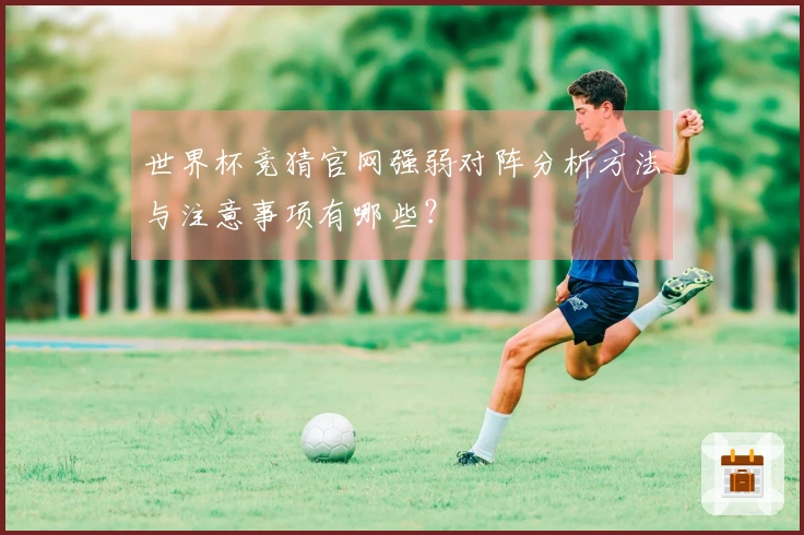 世界杯竞猜官网强弱对阵分析方法与注意事项有哪些？