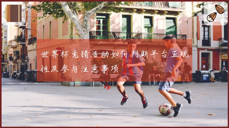 世界杯竞猜活动如何判断平台正规性及参与注意事项