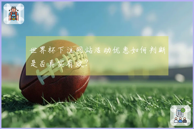 世界杯下注网站活动优惠如何判断是否真实有效？